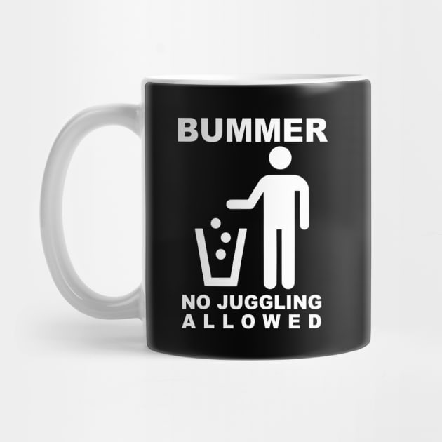 BUMMER - NO JUGGLING ALLOWED (White Text) by TeeShawn